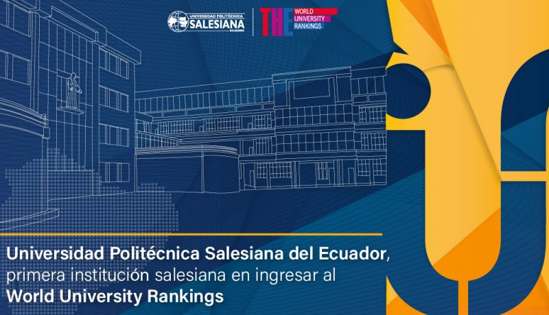 la Universidad Politécnica Salesiana es la primera institución salesiana de las Instituciones Universitarias Salesianas (IUS) del mundo en ingresar al prestigioso ranking internacional “World University Rankings”
