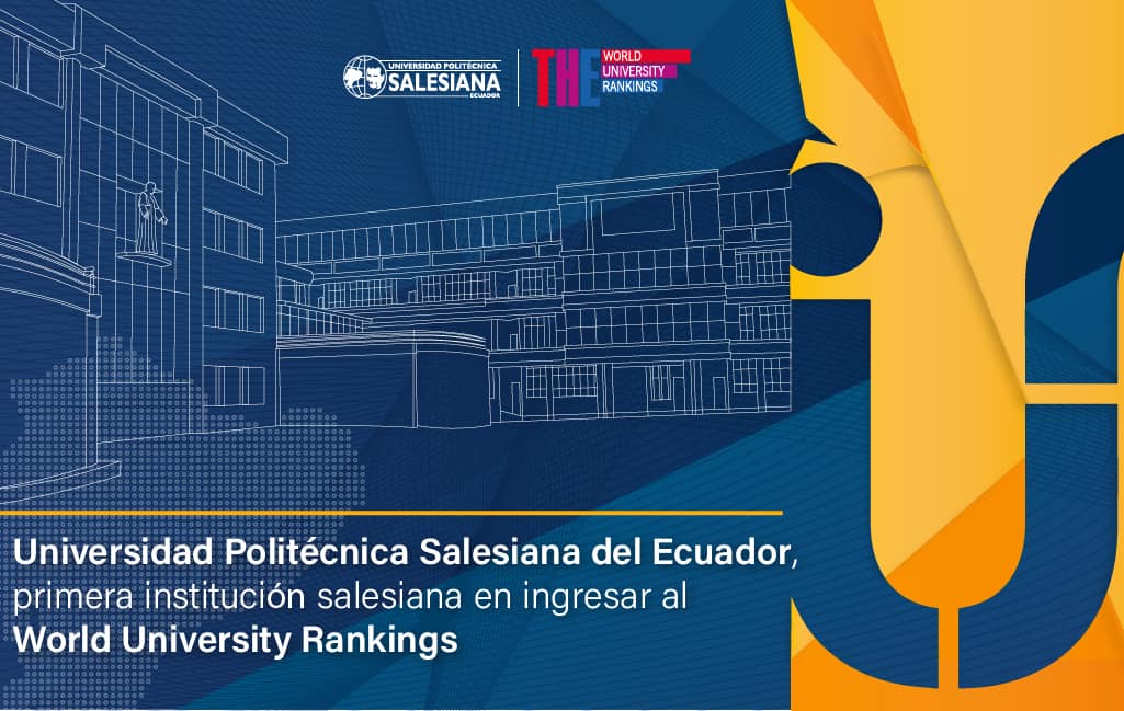 la Universidad Politécnica Salesiana es la primera institución salesiana de las Instituciones Universitarias Salesianas (IUS) del mundo en ingresar al prestigioso ranking internacional “World University Rankings”