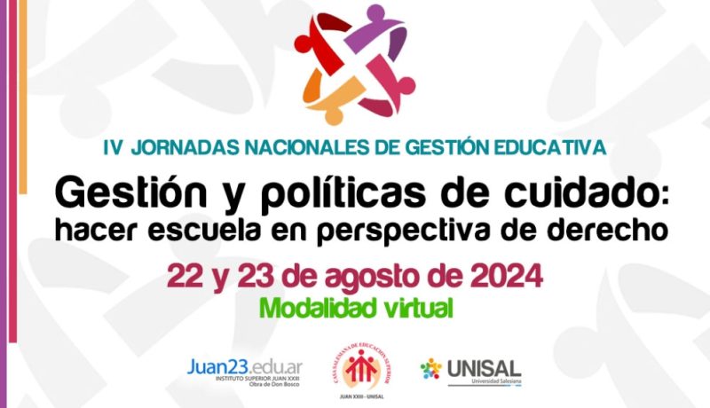 El jueves 22 y el viernes 23 de agosto se llevará adelante, de forma virtual, el IV Jornadas Nacionales de Gestión Educativa organizadas por la Casa Salesiana de Educación Superior (Instituto Juan 23 - Universidad Salesiana) que tendrá como tema “Gestión y políticas de cuidado: hacer escuela en perspectiva de derecho.”